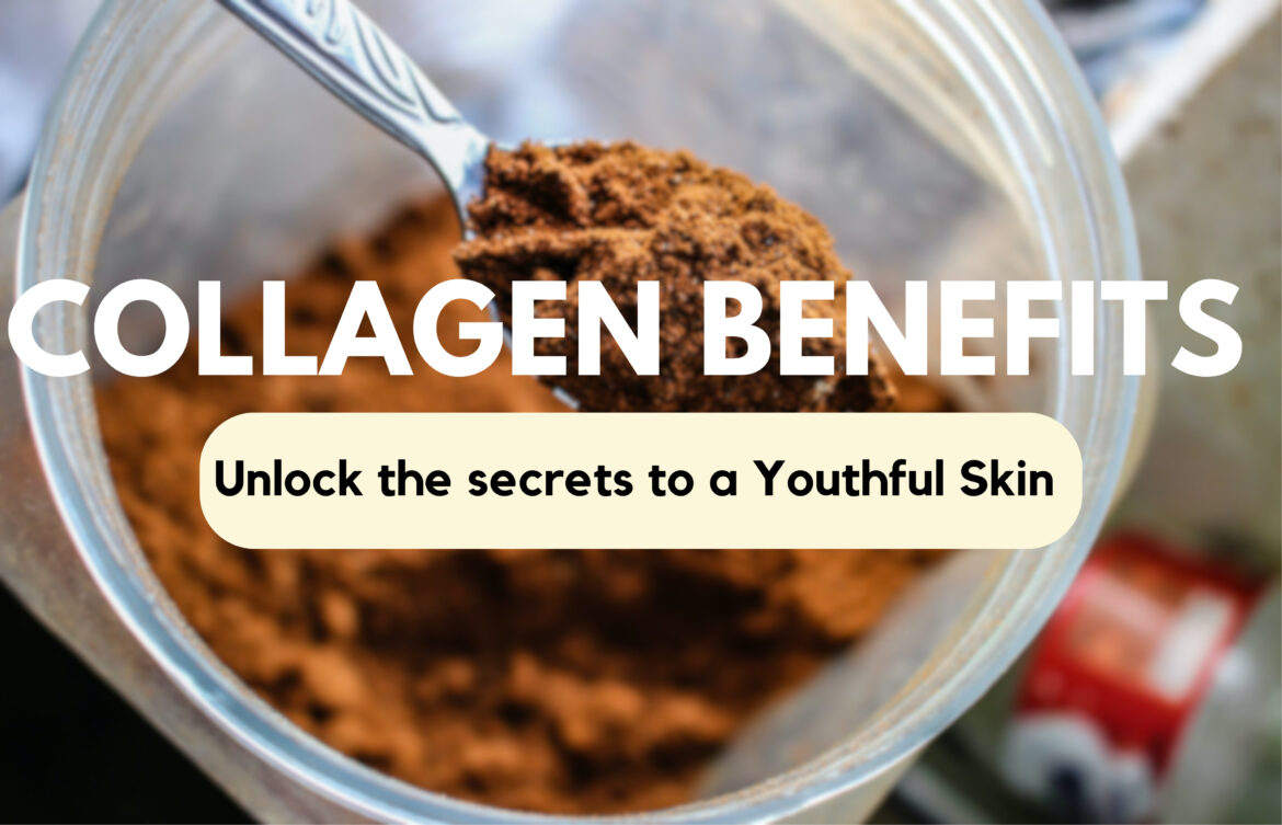 Collagen Benefits - Unlock the secrets to a Youthful Skin